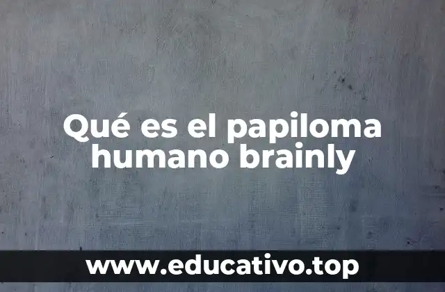 Qué es el papiloma humano brainly