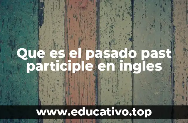 Que es el pasado past participle en ingles