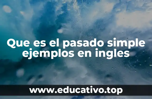 Que es el pasado simple ejemplos en ingles