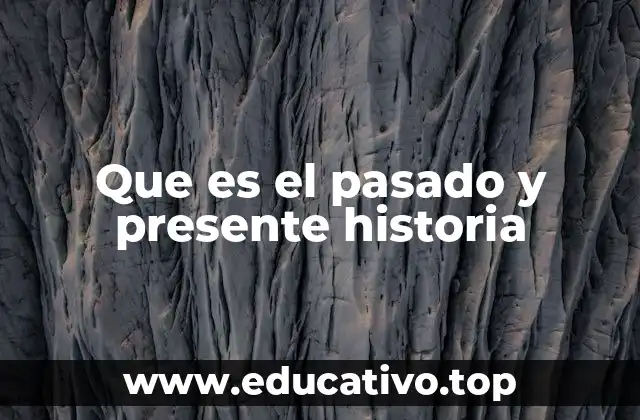 Que es el pasado y presente historia
