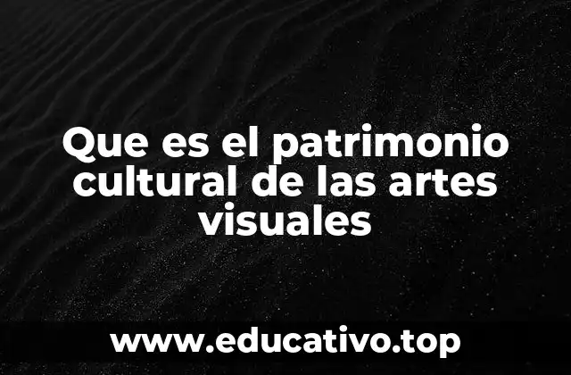 Que es el patrimonio cultural de las artes visuales