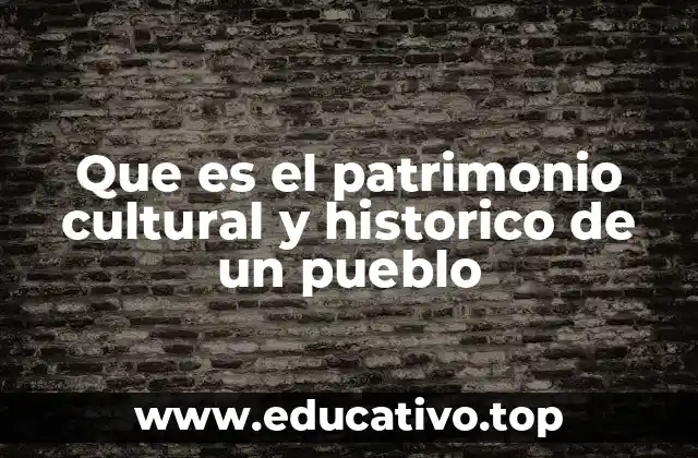 Que es el patrimonio cultural y historico de un pueblo