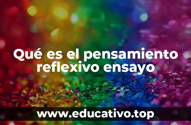 Qué es el pensamiento reflexivo ensayo