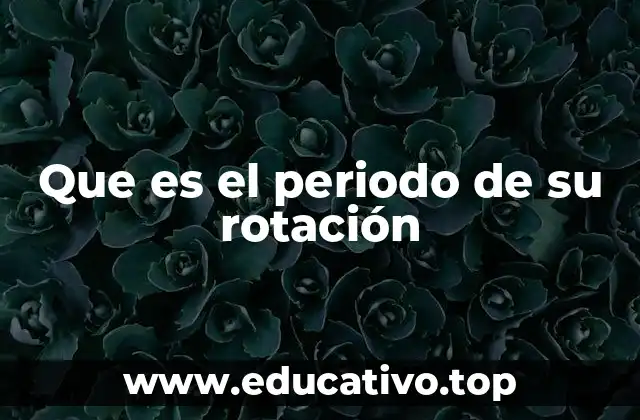 Que es el periodo de su rotación