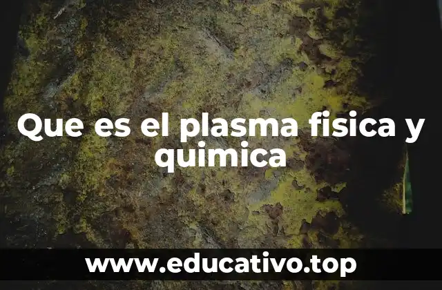 Que es el plasma fisica y quimica