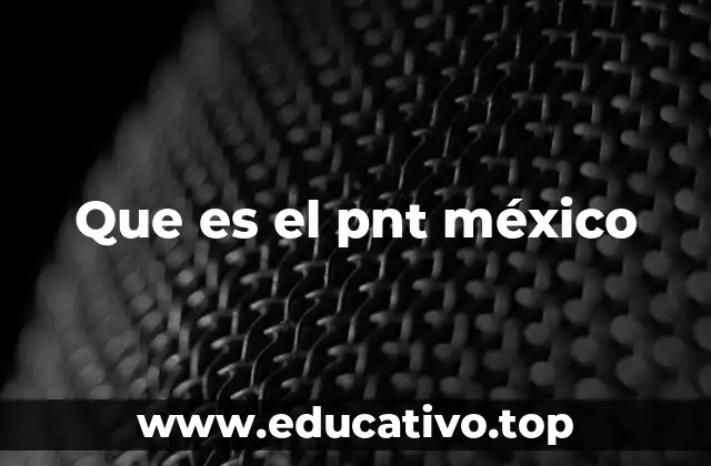 Que es el pnt méxico