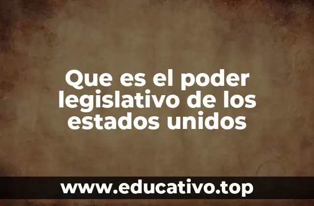 Que es el poder legislativo de los estados unidos