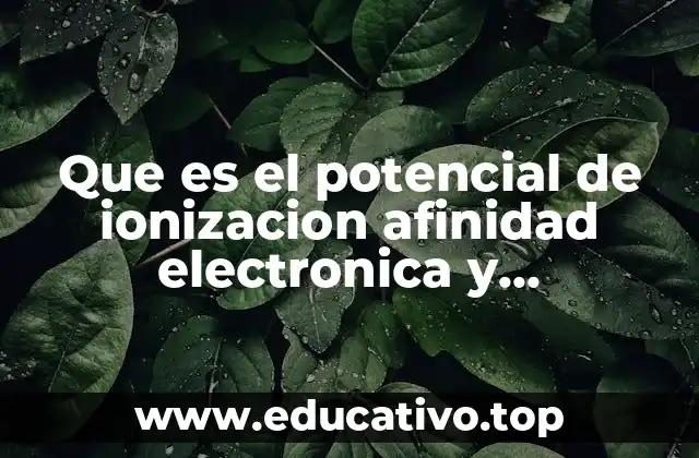 Que es el potencial de ionizacion afinidad electronica y electronegatividad