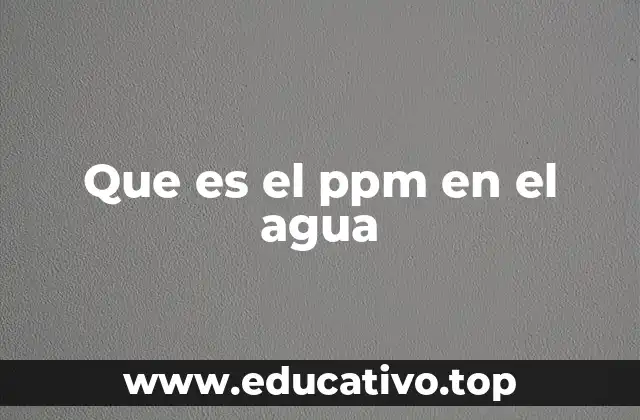 La importancia del ppm en la calidad del agua