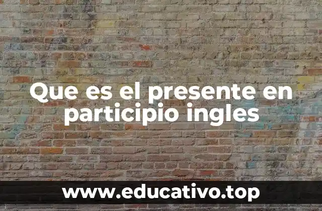 La importancia del presente participio en la gramática inglesa