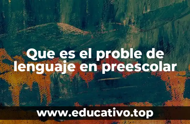 Que es el proble de lenguaje en preescolar