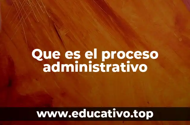 Que es el proceso administrativo