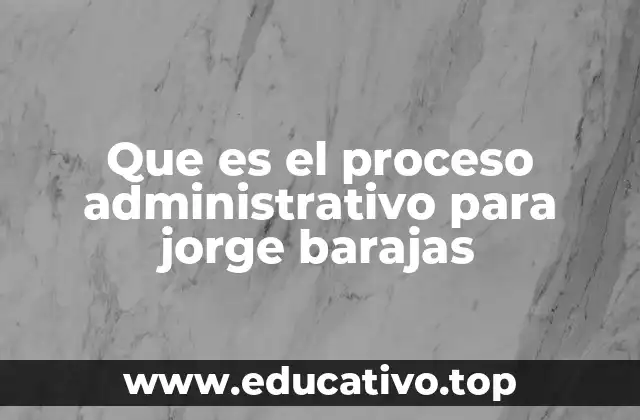 Que es el proceso administrativo para jorge barajas