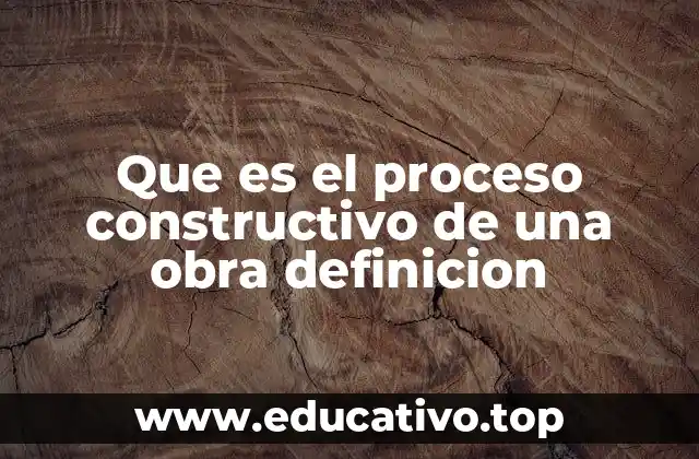 Que es el proceso constructivo de una obra definicion