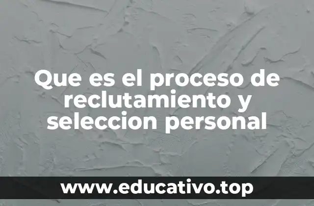 Que es el proceso de reclutamiento y seleccion personal