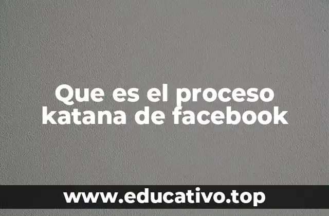 Que es el proceso katana de facebook