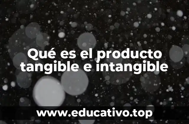 Qué es el producto tangible e intangible