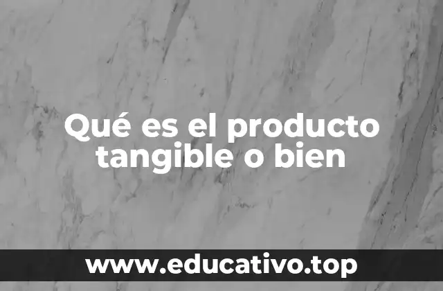 Qué es el producto tangible o bien