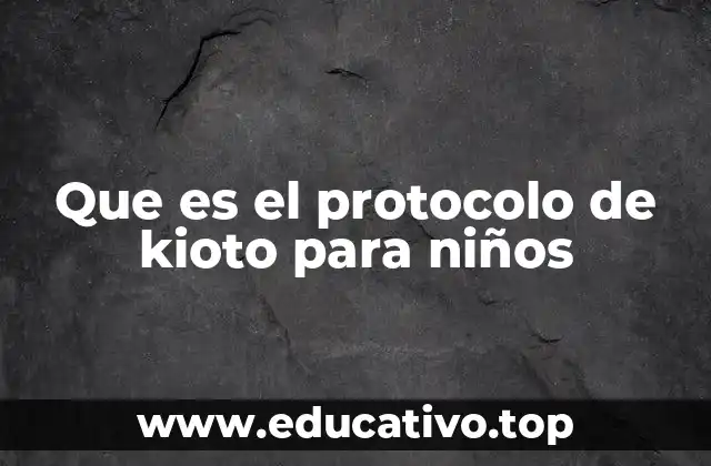 Que es el protocolo de kioto para niños