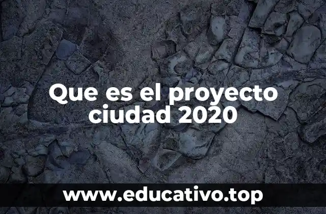Que es el proyecto ciudad 2020