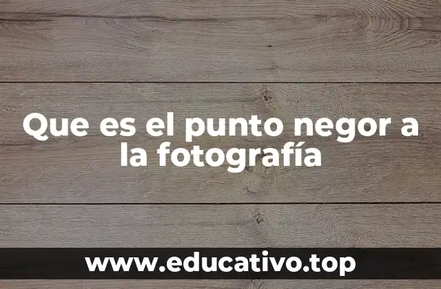Que es el punto negor a la fotografía