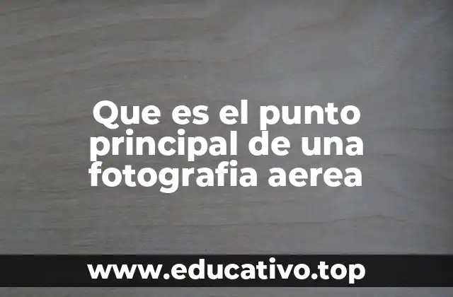 Que es el punto principal de una fotografia aerea
