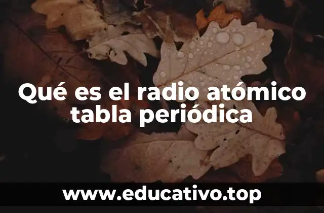 Qué es el radio atómico tabla periódica