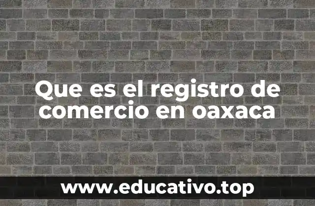 Que es el registro de comercio en oaxaca
