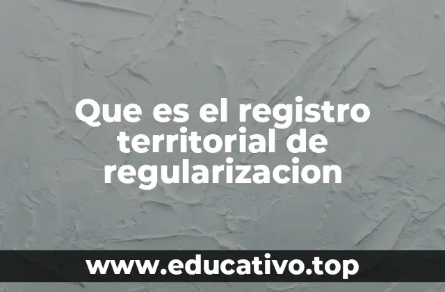 Que es el registro territorial de regularizacion