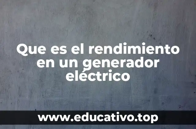Que es el rendimiento en un generador eléctrico