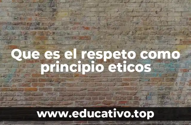 Que es el respeto como principio eticos