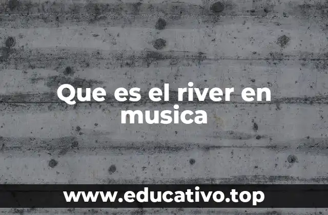 Que es el river en musica
