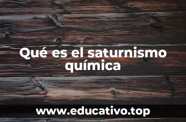 Qué es el saturnismo química