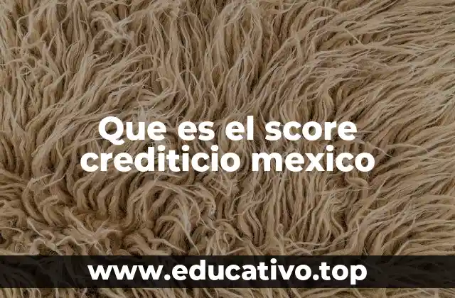 Que es el score crediticio mexico