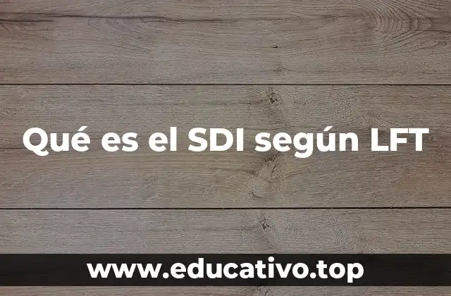 Qué es el SDI según LFT