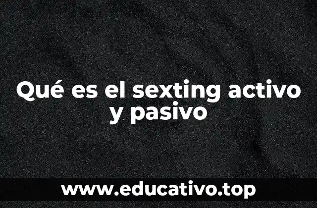 Qué es el sexting activo y pasivo