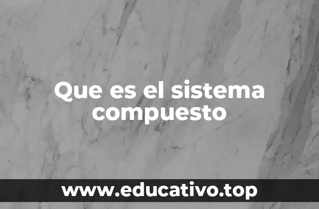 Que es el sistema compuesto