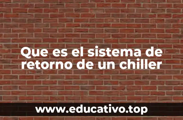 Que es el sistema de retorno de un chiller