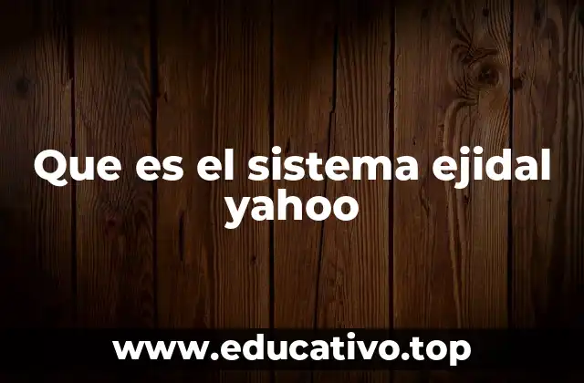 Que es el sistema ejidal yahoo