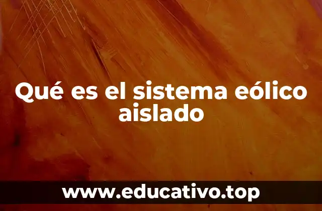 Componentes esenciales de un sistema eólico aislado