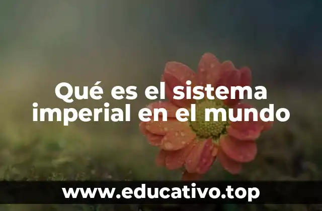 Qué es el sistema imperial en el mundo