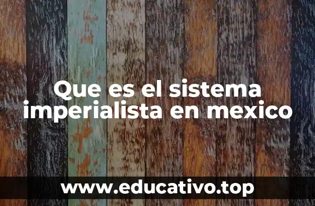 Que es el sistema imperialista en mexico