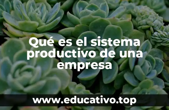 La importancia del sistema productivo en la operación empresarial