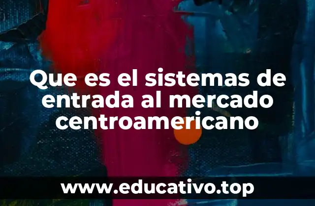 Que es el sistemas de entrada al mercado centroamericano