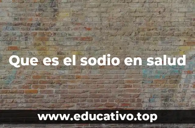 El sodio y su papel en el equilibrio corporal