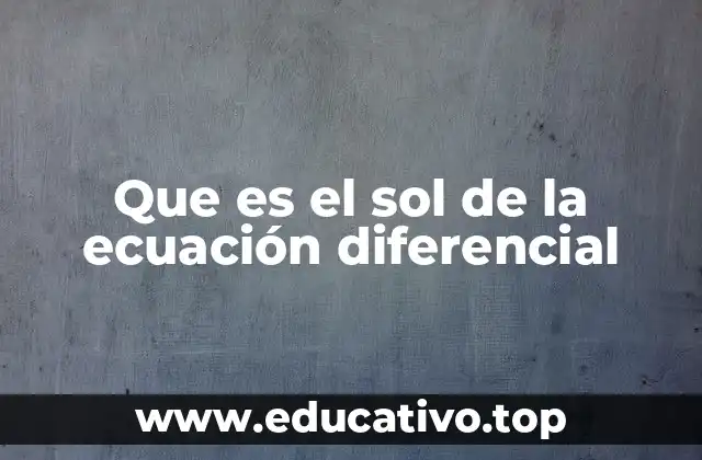 Que es el sol de la ecuación diferencial