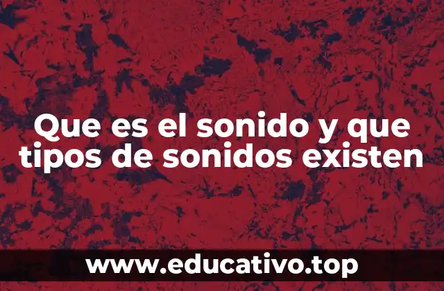 Que es el sonido y que tipos de sonidos existen
