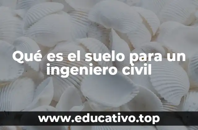 Qué es el suelo para un ingeniero civil