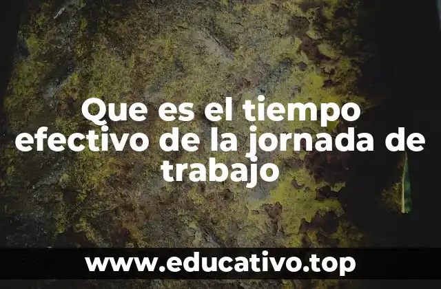 Que es el tiempo efectivo de la jornada de trabajo