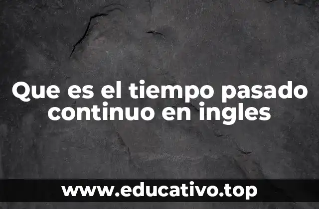 Que es el tiempo pasado continuo en ingles